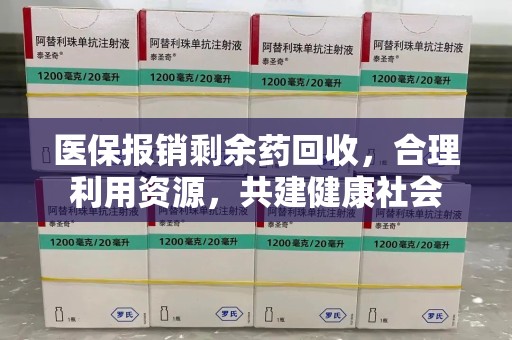 唐山医保报销剩余药回收，合理利用资源，共建健康社会