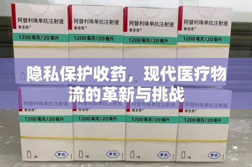 唐山隐私保护收药，现代医疗物流的革新与挑战