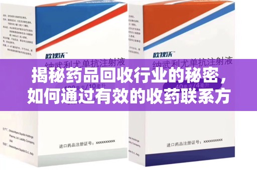 唐山揭秘药品回收行业的秘密，如何通过有效的收药联系方式实现双赢