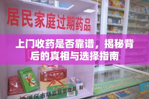 唐山上门收药是否靠谱，揭秘背后的真相与选择指南