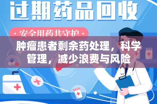 唐山肿瘤患者剩余药处理，科学管理，减少浪费与风险
