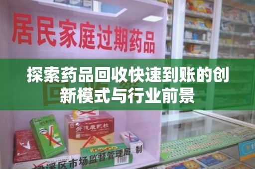 唐山探索药品回收快速到账的创新模式与行业前景