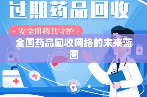 唐山全国药品回收网络的未来蓝图