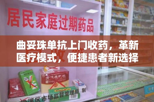 唐山曲妥珠单抗上门收药，革新医疗模式，便捷患者新选择