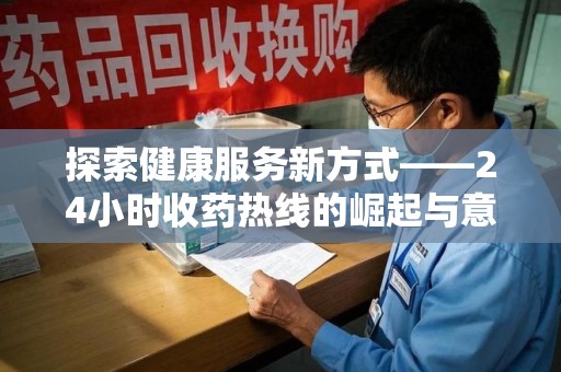 唐山探索健康服务新方式——24小时收药热线的崛起与意义