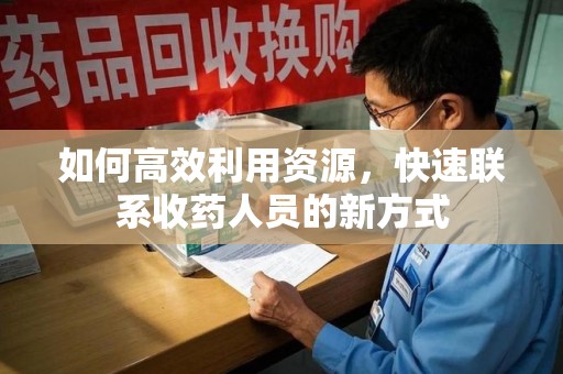 唐山如何高效利用资源，快速联系收药人员的新方式