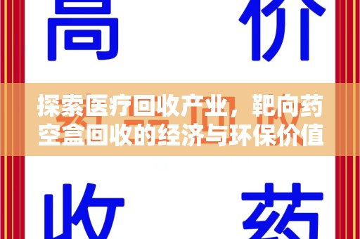 唐山探索医疗回收产业，靶向药空盒回收的经济与环保价值