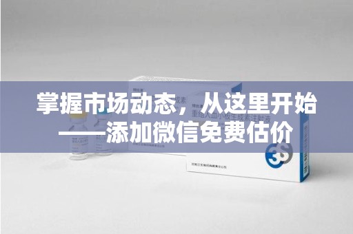 唐山掌握市场动态，从这里开始——添加微信免费估价