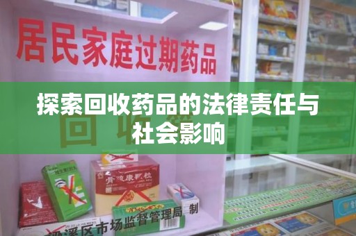 唐山探索回收药品的法律责任与社会影响