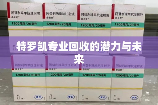 唐山特罗凯专业回收的潜力与未来
