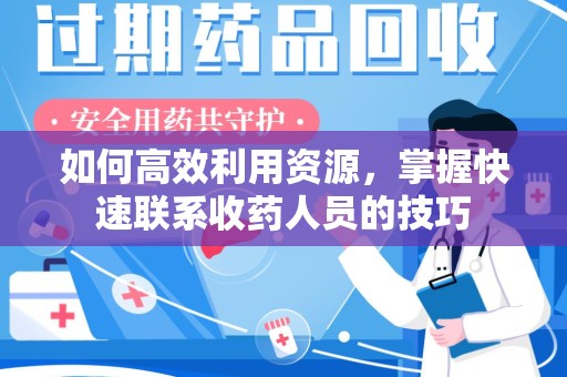 唐山如何高效利用资源，掌握快速联系收药人员的技巧