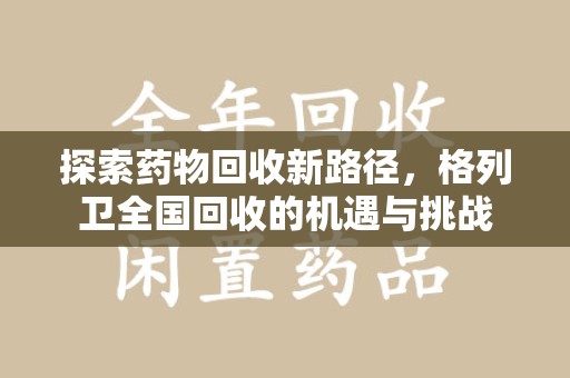 唐山探索药物回收新路径，格列卫全国回收的机遇与挑战