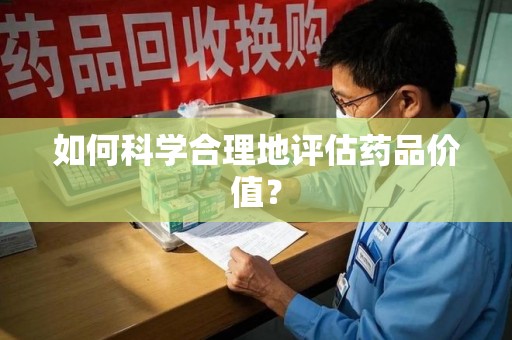 唐山如何科学合理地评估药品价值？