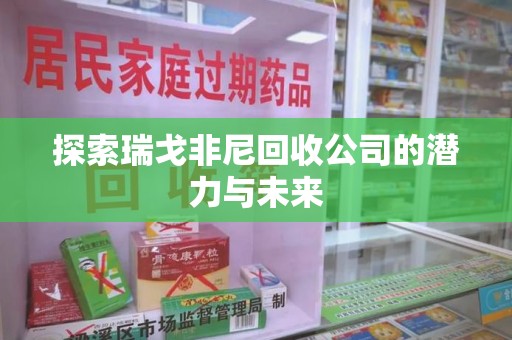 唐山探索瑞戈非尼回收公司的潜力与未来