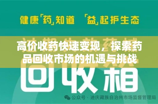 唐山高价收药快速变现，探索药品回收市场的机遇与挑战