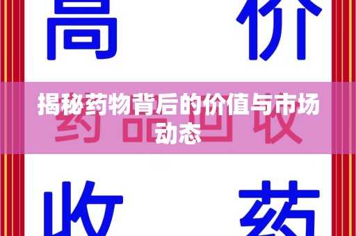 唐山揭秘药物背后的价值与市场动态