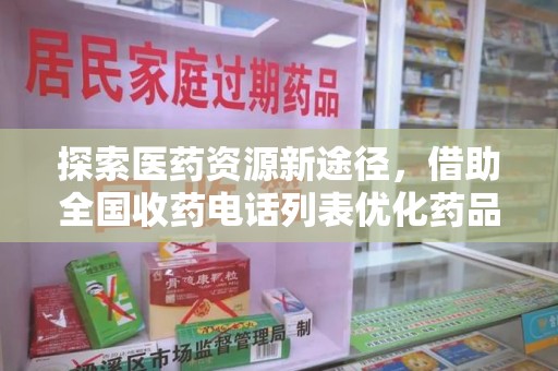 唐山探索医药资源新途径，借助全国收药电话列表优化药品流通