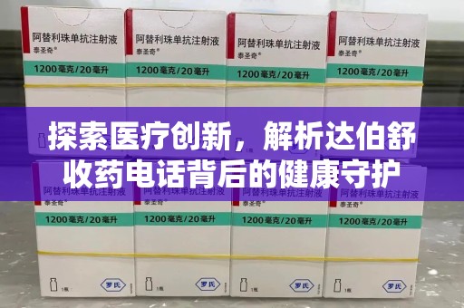 唐山探索医疗创新，解析达伯舒收药电话背后的健康守护