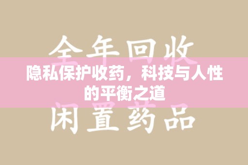 唐山隐私保护收药，科技与人性的平衡之道