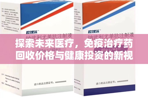 唐山探索未来医疗，免疫治疗药回收价格与健康投资的新视角