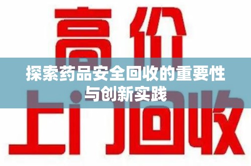 唐山探索药品安全回收的重要性与创新实践