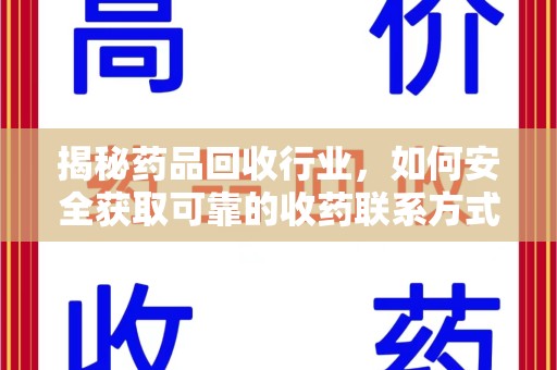 唐山揭秘药品回收行业，如何安全获取可靠的收药联系方式？