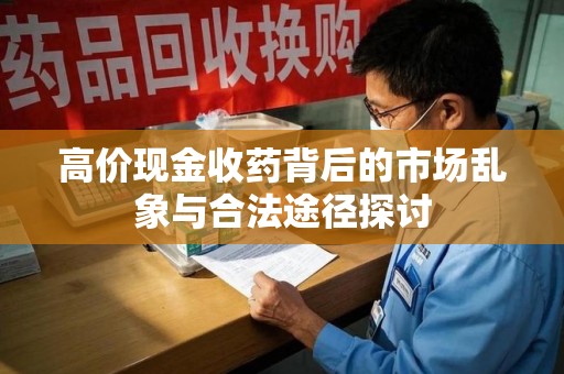 唐山高价现金收药背后的市场乱象与合法途径探讨