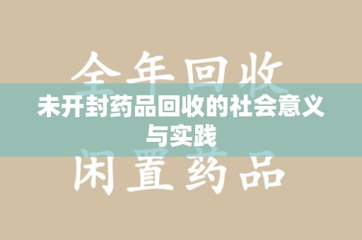唐山未开封药品回收的社会意义与实践