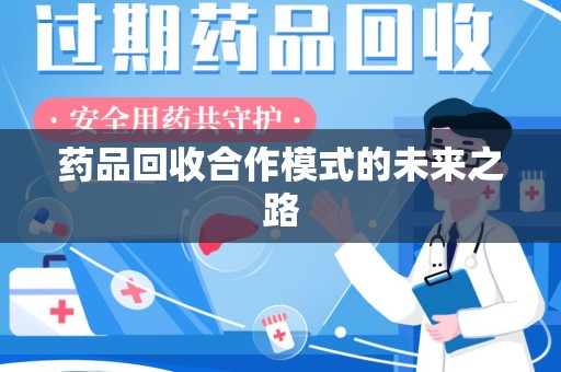 唐山药品回收合作模式的未来之路