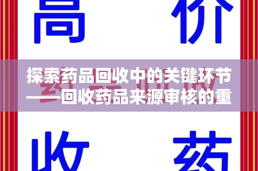 唐山探索药品回收中的关键环节——回收药品来源审核的重要性与实践