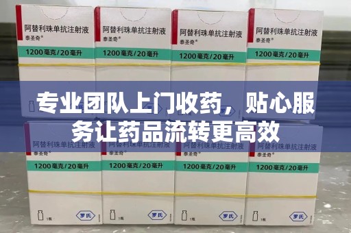 唐山专业团队上门收药，贴心服务让药品流转更高效