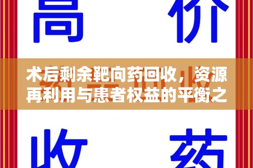唐山术后剩余靶向药回收，资源再利用与患者权益的平衡之道