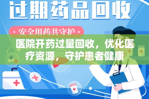 唐山医院开药过量回收，优化医疗资源，守护患者健康