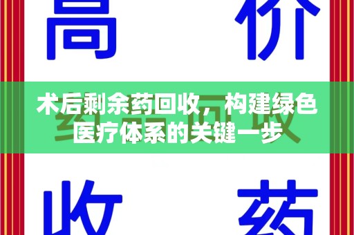 唐山术后剩余药回收，构建绿色医疗体系的关键一步