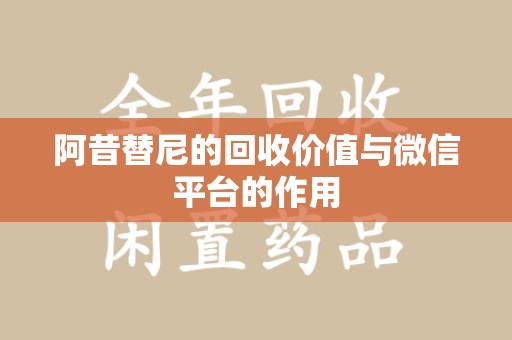 唐山阿昔替尼的回收价值与微信平台的作用