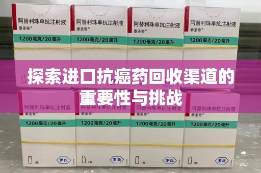 唐山探索进口抗癌药回收渠道的重要性与挑战