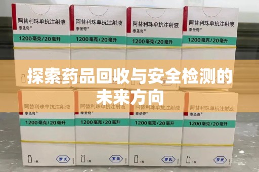 唐山探索药品回收与安全检测的未来方向