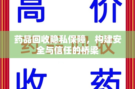 唐山药品回收隐私保障，构建安全与信任的桥梁
