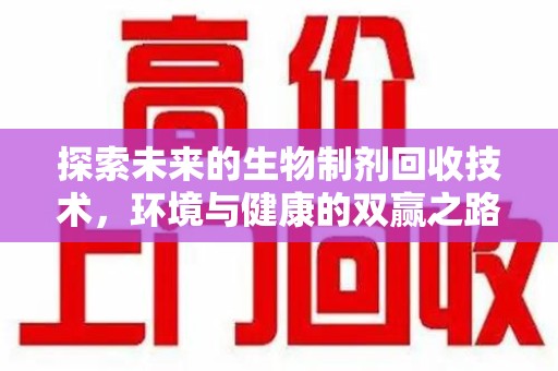 唐山探索未来的生物制剂回收技术，环境与健康的双赢之路