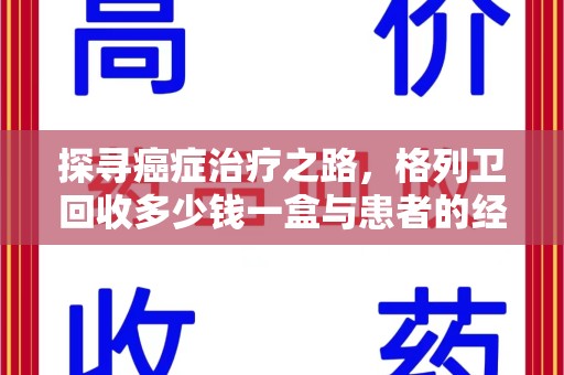 唐山探寻癌症治疗之路，格列卫回收多少钱一盒与患者的经济考量