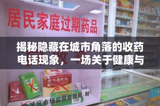 唐山揭秘隐藏在城市角落的收药电话现象，一场关于健康与利益的博弈