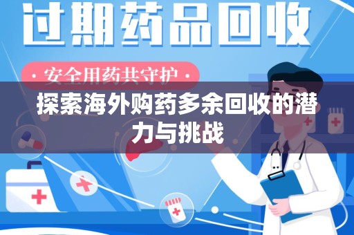 唐山探索海外购药多余回收的潜力与挑战