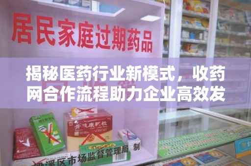 唐山揭秘医药行业新模式，收药网合作流程助力企业高效发展