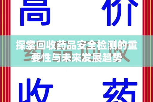 唐山探索回收药品安全检测的重要性与未来发展趋势
